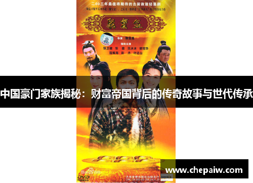 中国豪门家族揭秘：财富帝国背后的传奇故事与世代传承