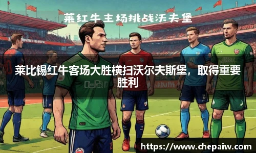 莱比锡红牛客场大胜横扫沃尔夫斯堡，取得重要胜利