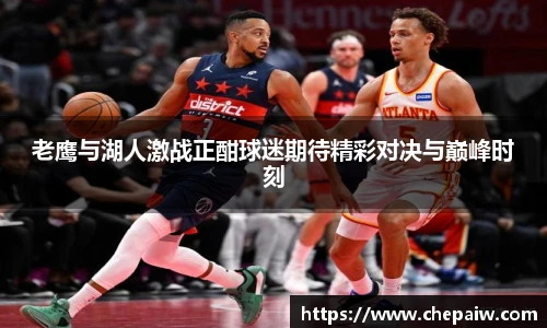 老鹰与湖人激战正酣球迷期待精彩对决与巅峰时刻